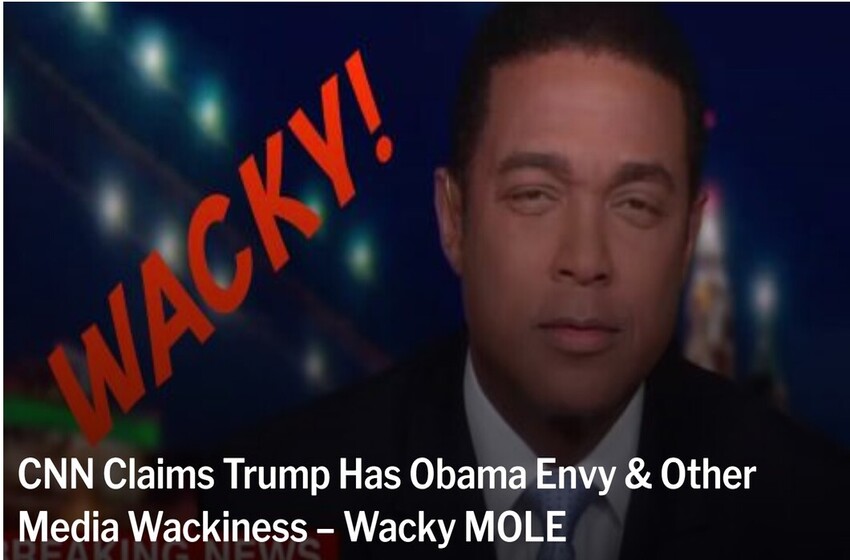 CNN Claims Trump Has Obama Envy & Other Media Wackiness – Wacky MOLE