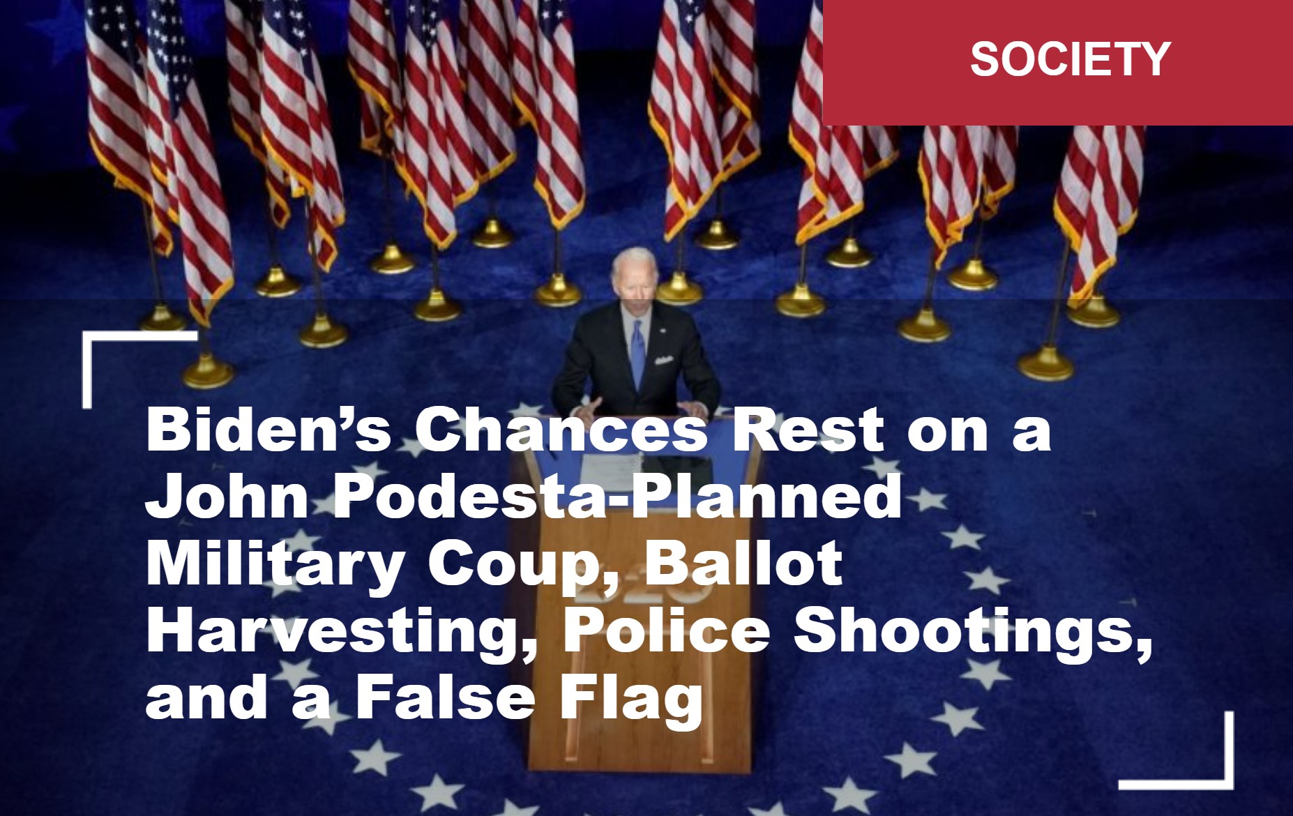  Biden’s Chances Rest on a John Podesta-Planned Military Coup, Ballot Harvesting, Police Shootings, and a False Flag
